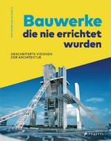 Bauwerke, die nie errichtet wurden. Gescheiterte Visionen der Architektur - Christopher Beanland