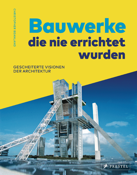 Bauwerke, die nie errichtet wurden. Gescheiterte Visionen der Architektur - Christopher Beanland