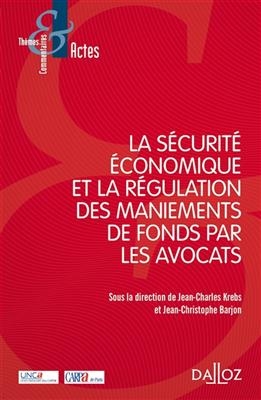La s&eacute;curit&eacute; &eacute;conomique et la r&eacute;gulation des maniements de fonds par les avocats - Jean-Christophe Barjon, Jean-Charles Krebs