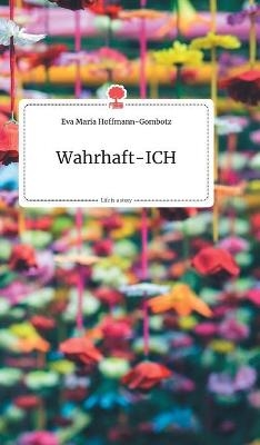 Wahrhaft-ICH. Life is a Story - story.one - Eva Maria Hoffmann-Gombotz