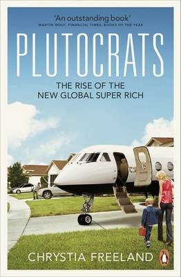 Plutocrats -  Chrystia Freeland