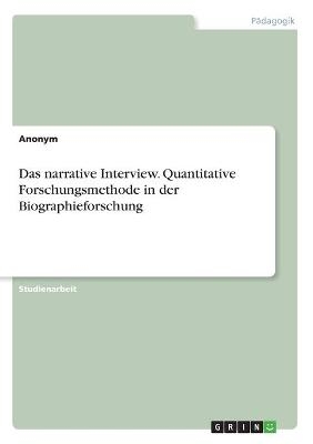 Das narrative Interview. Quantitative Forschungsmethode in der Biographieforschung