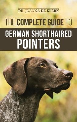 The Complete Guide to German Shorthaired Pointers - Joanna de Klerk
