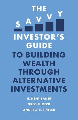 The Savvy Investor&rsquo;s Guide to Building Wealth Through Alternative Investments - H. Kent Baker, Greg Filbeck, Andrew C. Spieler
