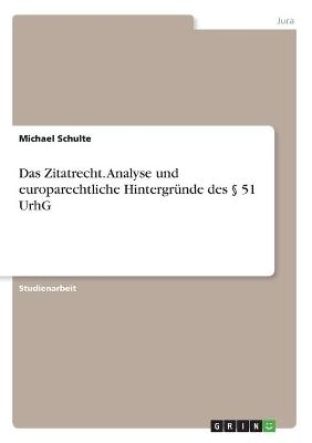 Das Zitatrecht. Analyse und europarechtliche HintergrÃ¼nde des Â§ 51 UrhG