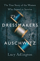 The Dressmakers of Auschwitz - Lucy Adlington