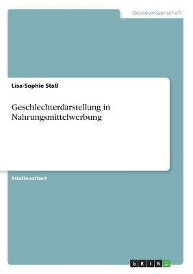 Geschlechterdarstellung in Nahrungsmittelwerbung - Lisa-Sophie Sta&Atilde;