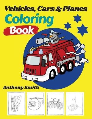 Vehicles, Cars and Planes Coloring Book - Anthony Smith