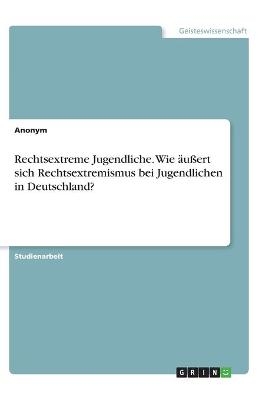 Rechtsextreme Jugendliche. Wie Ã¤uÃert sich Rechtsextremismus bei Jugendlichen in Deutschland?