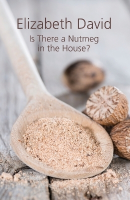 Is There a Nutmeg in the House? - Elizabeth David