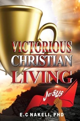 Victorious Christian Living - E C Nakeli