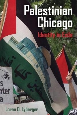 Palestinian Chicago - Loren D. Lybarger
