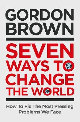 Seven Ways to Change the World - Gordon Brown