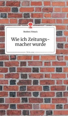 Wie ich Zeitungsmacher wurde. Life is a Story - story.one - Norbert Netsch