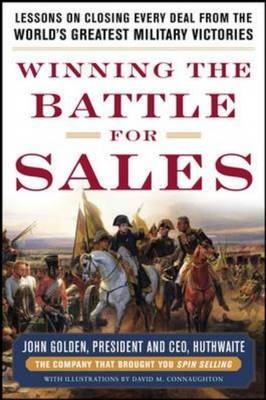 Winning the Battle for Sales: Lessons on Closing Every Deal from the World's Greatest Military Victories -  John Golden