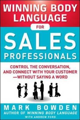 Winning Body Language for Sales Professionals:   Control the Conversation and Connect with Your Customer-without Saying a Word