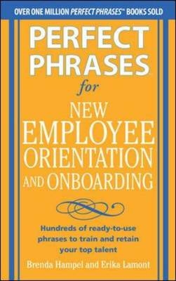 Perfect Phrases for New Employee Orientation and Onboarding: Hundreds of ready-to-use phrases to train and retain your top talent -  Brenda Hampel,  Erika Lamont