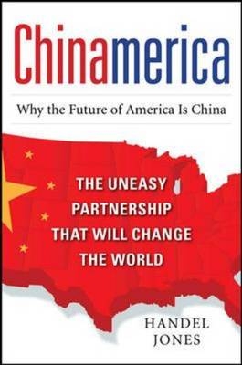CHINAMERICA:  The Uneasy Partnership that Will Change the World