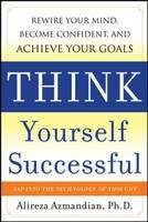 Think Yourself Successful: Rewire Your Mind, Become Confident, and Achieve Your Goals