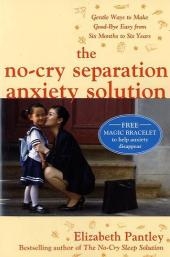 No-Cry Separation Anxiety Solution: Gentle Ways to Make Good-bye Easy from Six Months to Six Years