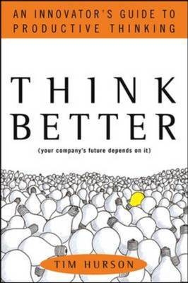Think Better: An Innovator's Guide to Productive Thinking
