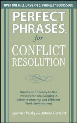 Perfect Phrases for Conflict Resolution: Hundreds of Ready-to-Use Phrases for Encouraging a More Productive and Efficient Work Environment -  Antoine Gerschel,  Lawrence Polsky