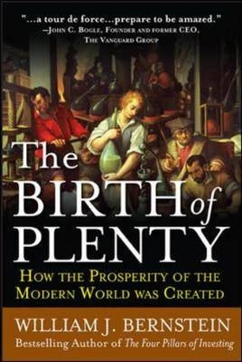 Birth of Plenty: How the Prosperity of the Modern Work was Created -  William J. Bernstein