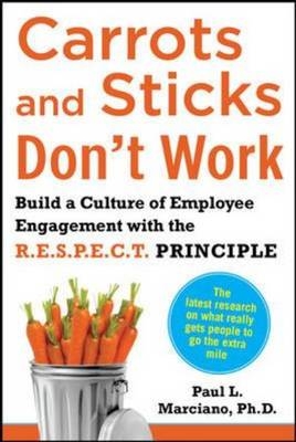 Carrots and Sticks Don't Work: Build a Culture of Employee Engagement with the Principles of RESPECT