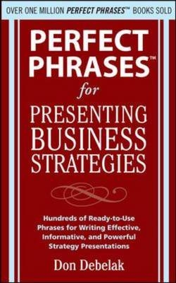 Perfect Phrases for Presenting Business Strategies -  Don Debelak