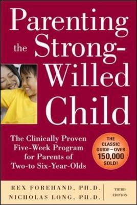 Parenting the Strong-Willed Child: The Clinically Proven Five-Week Program for Parents of Two- to Six-Year-Olds, Third Edition