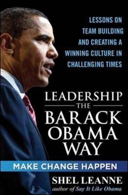 Leadership the Barack Obama Way: Lessons on Teambuilding and Creating a Winning Culture in Challenging Times