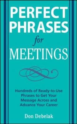 Perfect Phrases for Meetings -  Don Debelak