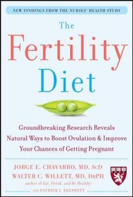 Fertility Diet: Groundbreaking Research Reveals Natural Ways to Boost Ovulation and Improve Your Chances of Getting Pregnant -  Jorge Chavarro,  Patrick J. Skerrett,  Walter C. Willett