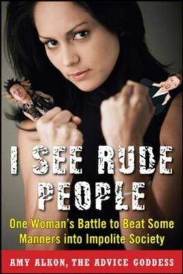 I See Rude People: One Woman's Battle to Beat Some Manners into Impolite Society -  Amy Alkon