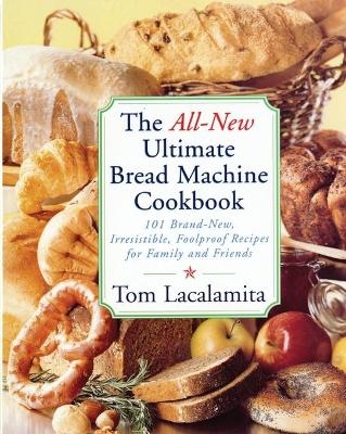 The All New Ultimate Bread Machine Cookbook - Tom Lacalamita