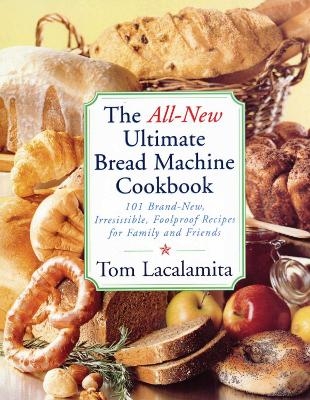 The All New Ultimate Bread Machine Cookbook - Tom Lacalamita