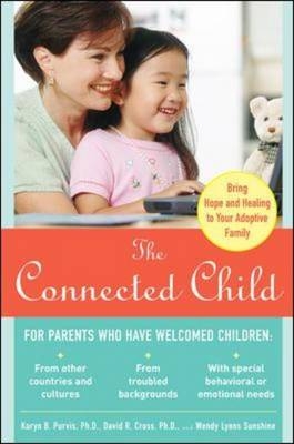 Connected Child: Bring Hope and Healing to Your Adoptive Family -  David R. Cross,  Karyn B. Purvis,  Wendy Lyons Sunshine