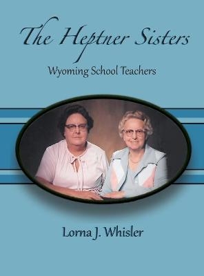 The Heptner Sisters - Lorna J Whisler