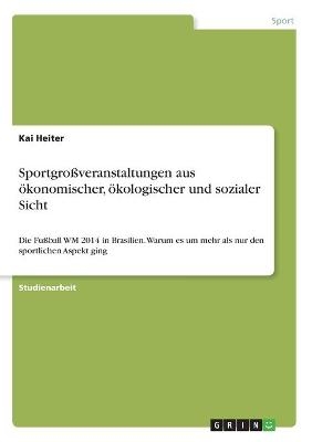 Sportgro&Atilde;veranstaltungen aus &Atilde;&para;konomischer, &Atilde;&para;kologischer und sozialer Sicht - Kai Heiter