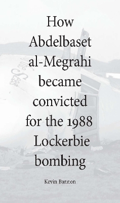 How Abdelbaset al-Megrahi became convicted for the Lockerbie Bombing