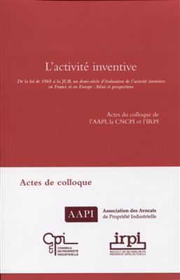 L'activit&eacute; inventive : de la loi de 1968 &agrave; la JUB, un demi-si&egrave;cle d'&eacute;valuation de l'activit&eacute; inventive en France et e...