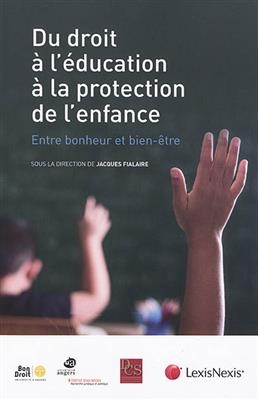 Du droit &agrave; l'&eacute;ducation &agrave; la protection de l'enfance : entre bonheur et bien-&ecirc;tre : actes du colloque organis&eacute; le 2 ju...