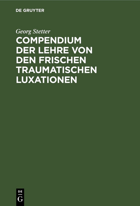 Compendium der Lehre von den frischen traumatischen Luxationen - Georg Stetter