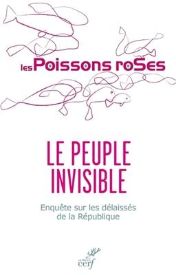 Le peuple invisible : enqu&ecirc;te sur les d&eacute;laiss&eacute;s de la R&eacute;publique -  LES POISSONS ROSES