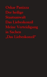 Der heilige Staatsanwalt. Eine moralische Kom&ouml;die&hellip; - Das Liebeskonzil. Eine Himmels-Trag&ouml;die&hellip; - Meine Verteidigung in Sachen "Das Liebeskonzil". Nebst dem Sachverst&auml;ndigen-Gutachten&hellip; - Oskar Panizza