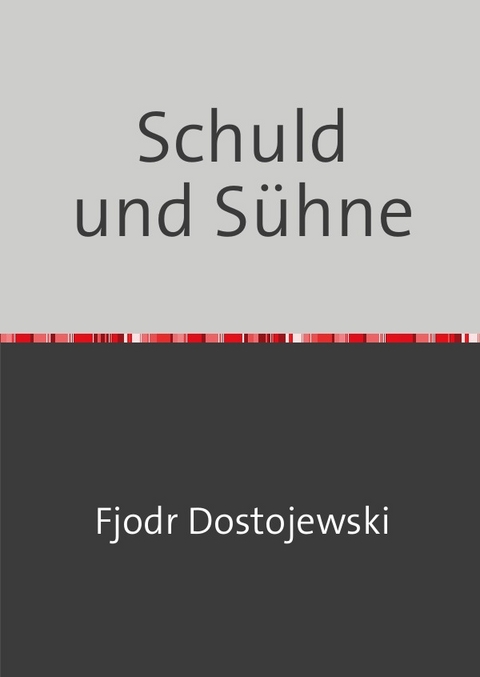 Schuld und S&uuml;hne - Fjodr Michailowitsch Dostojewski