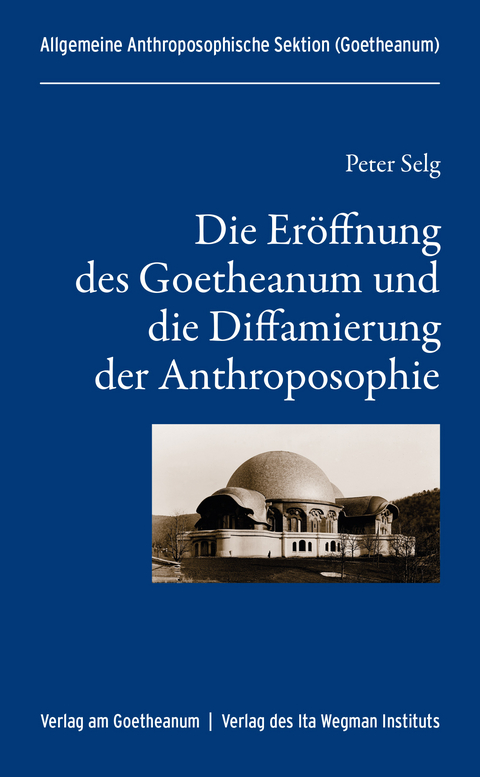 Die Er&ouml;ffnung des Goetheanum und die Diffamierung der Anthroposophie - Peter Selg