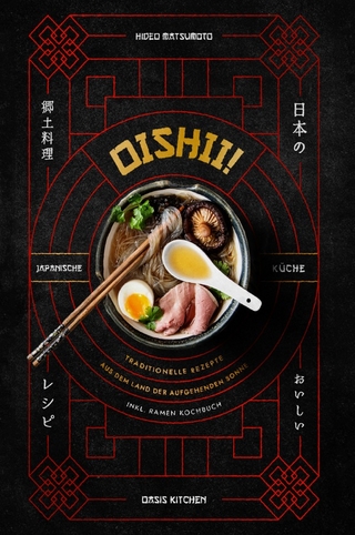 Oishii!: Japanische Küche - Traditionelle Rezepte aus dem Land der aufgehenden Sonne Inkl. Ramen Kochbuch