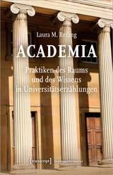 Academia. Praktiken des Raums und des Wissens in Universit&auml;tserz&auml;hlungen - Laura M. Reiling
