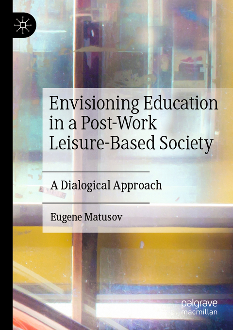 Envisioning Education in a Post-Work Leisure-Based Society - Eugene Matusov